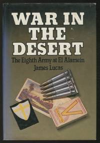 War in the Desert: The Eighth Army at El Alamein by James LUCAS - First Edition - 1982 - from Between the Covers- Rare Books, Inc. ABAA (SKU: 364443)