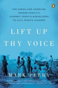 Lift Up Thy Voice: The Sarah and Angelina Grimké Family's Journey from Slaveholders to Civil...