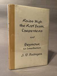 Raise High the Roof Beam, Carpenters and Seymour an Introduction by Salinger, J. D - 1963