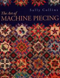 The Art of Machine Piecing : Quality Workmanship Through a Colorful Journey