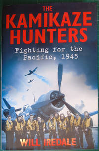 The Kamikaze Hunters: Fighting for the Pacific, 1945 by Will Iredale - 2012