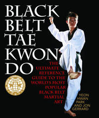 Black Belt Tae Kwon Do: The Ultimate Reference Guide to the World's Most Popular Black Belt...