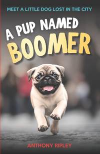 A Pup Named Boomer: Dog Adventures and Friendship for Kids Ages 8-12 - A Perfect Chapter Book for...