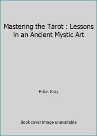 Mastering the Tarot : Lessons in an Ancient Mystic Art