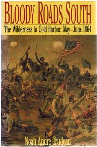 BLOODY ROADS SOUTH The Wilderness to Cold Harbor, May-June 1864