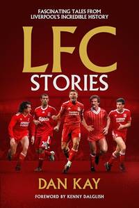LFC Stories: Fascinating Tales From Liverpool's Incredible History