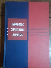 Inorganic Qualitative Analysis A Short Course for Introductory Chemistry by Richard B. Hahn and Frank J. Welcher - Hardcover - Reprinted August, 1965 - 1965 - from Ed Augusts Books & Readings (SKU: 2069)