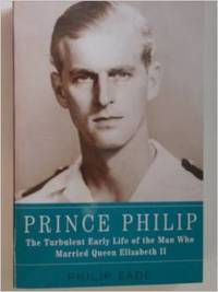 Prince Philip, the Turbulent Early Life of the Man Who Married Queen  Elizabeth II by Eade, Philip - 2011