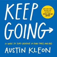 Keep Going :10 Ways to Stay Creative in Good Times and Bad by Austin Kleon (English, Paperback)