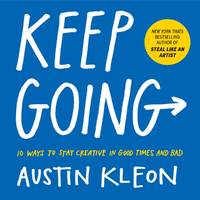 Keep Going :10 Ways to Stay Creative in Good Times and Bad by Austin Kleon (English, Paperback) by Austin Kleon