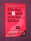 If You Meet the Buddha on the Road, Kill Him! : A Modern Pilgrimage through Myth, Legend, Zen & Psychotherapy