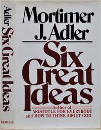 SIX GREAT IDEAS. TRUTH, GOODNESS, BEAUTY. Ideas We Judge By. LIBERTY, EQUALITY, JUSTICE. Ideas We...