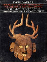 Historical Atlas Of World Mythology Vol I: The Way Of The Animal Powers Part 1: Mythologies Of...