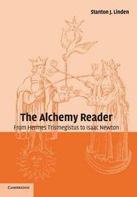 The Alchemy Reader: From Hermes Trismegistus to Isaac Newton