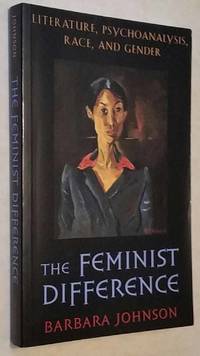 The Feminist Difference: Literature, Psychoanalysis, Race, and Gender by Johnson, Barbara - 1998