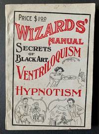 Wizards' Manual: A Practical Treatise on Ventriloquism and Hypnotism, Tricks and Magic