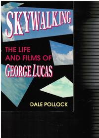 Skywalking: the Life and Films of George Lucas by Pollock, Dale - 1990