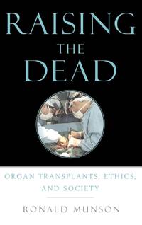 Raising the Dead: Organ Transplants, Ethics, and Society