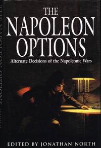 THE NAPOLEON OPTIONS : ALTERNATE DECISIONS OF THE NAPOLEONIC WARS