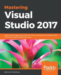 Mastering Visual Studio 2017: Build windows apps using WPF and UWP, accelerate cloud development...