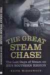 The Great Steam Chase: The Last Days Of Steam On Br's Southern Region