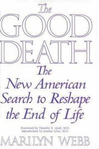 The Good Death : The New American Search to Reshape the End of Life