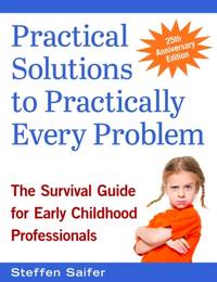 Practical Solutions to Practically Every Problem : The Survival Guide for Early Childhood...