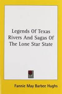 Legends Of Texas Rivers And Sagas Of The Lone Star State by Fannie May Barbee Hughs - 2007-03-01