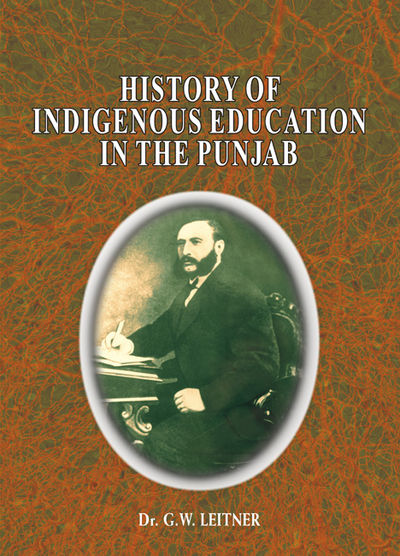 HISTORY OF INDIGENOUS EDUCATION IN THE PUNJAB By DR G W LEITNER 