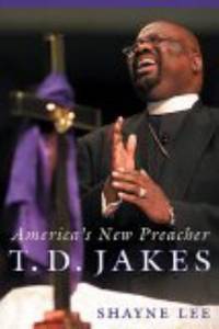 T. D. Jakes : America&#039;s New Preacher by Shayne Lee - 2005