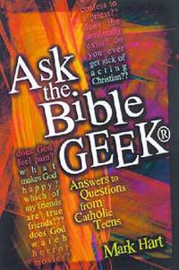 Ask the Bible Geek : Answers to Questions from Catholic Teens