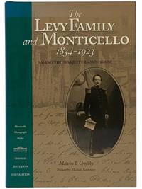 The Levy Family and Monticello, 1834-1923: Saving Thomas Jefferson's House (Monticello Monograph Series)