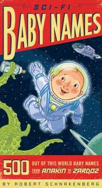 Sci-Fi Baby Names : 500 Out-of-This-World Baby Names from Anakin to Zardoz
