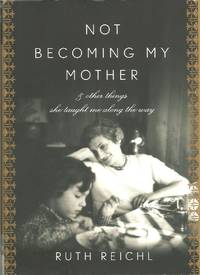 Not Becoming My Mother by Ruth Reichl - 2009