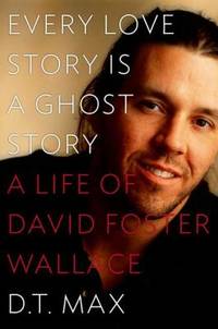 Every Love Story Is a Ghost Story : A Life of David Foster Wallace
