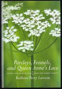 Parsleys, Fennels, and Queen Anne's Lace: Herbs and Ornamentals from the Umbel Family by Barbara Perry Lawton - First Edition - 2007 - from Granada Bookstore (Member IOBA) (SKU: 012269)