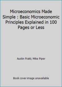 Microeconomics Made Simple: Basic Microeconomic Principles Explained in 100 Pages or Less
