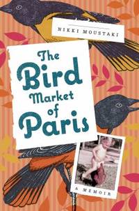 The Bird Market of Paris : A Memoir