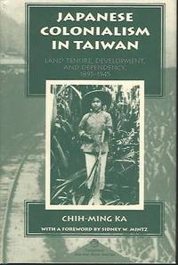 Japanese Colonialism In Taiwan: Land Tenure, Development, And Dependency In Taiwan, 1895-1945...