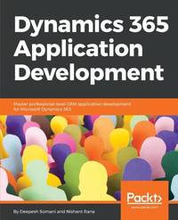 Dynamics 365 Application Development: Master professional-level CRM application development for...