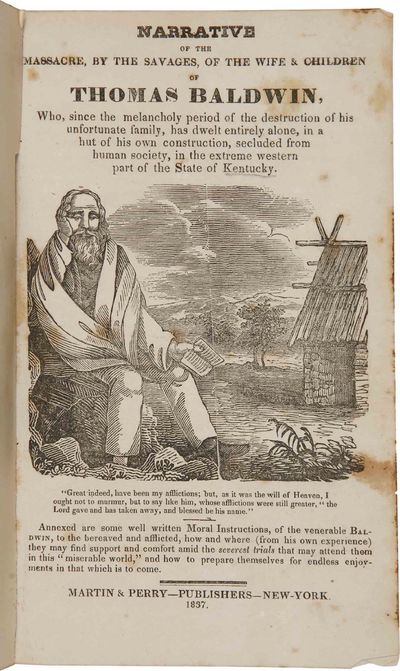 NARRATIVE OF THE MASSACRE, BY THE SAVAGES, OF THE WIFE & CHILDREN OF THOMAS BALDWIN, WHO, SINCE THE MELANCHOLY PERIOD OF THE DESTRUCTION OF HIS UNFORTUNATE FAMILY, HAS DWELT ENTIRELY ALONE, IN A HUT OF HIS OWN CONSTRUCTION, SECLUDED FROM HUMAN SOCIETY, IN THE EXTREME WESTERN PART OF THE STATE OF KENTUCKY....