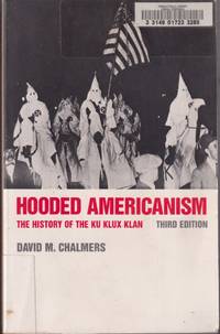 Hooded Americanism: The History Of The Ku Klux Klan by Chalmers, David M - 1987