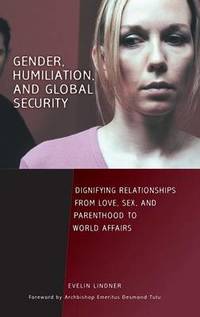 Gender, Humiliation, and Global Security: Dignifying Relationships from Love, Sex, and Parenthood...