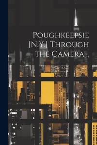Poughkeepsie [N.Y.] Through the Camera ..