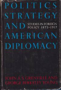 Politics, Strategy, and American Diplomacy: Studies in Foreign Policy  1873-1917