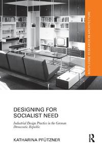 Designing for Socialist Need: Industrial Design Practice in the German Democratic Republic