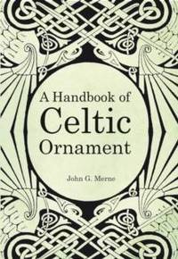A Handbook of Celtic Ornament: A complete course in the construction and development of Celtic...