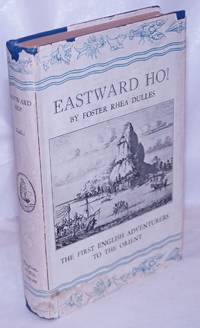 Eastward Ho!  The first English adventurers to the Orient - Richard Chancellor - Anthony Jenkinson - James Lancaster - William Adams - Sir Thomas Roe.  With Twenty Illustrations by Dulles, Foster Rhea - 1931