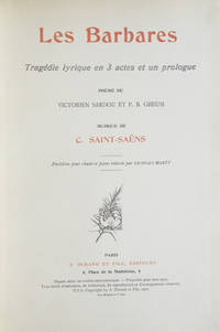 Les Barbares Tragédie lyrique en 3 actes et un prologue Poème de Victorien Sardou et P.B. Gheusi ... Partition pour chant et piano réduite par Georges Marty. [Piano-vocal score]