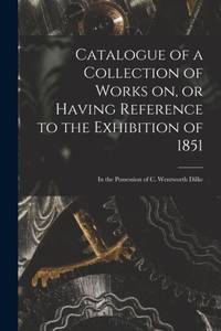 Catalogue of a Collection of Works on, or Having Reference to the Exhibition of 1851 [microform]...